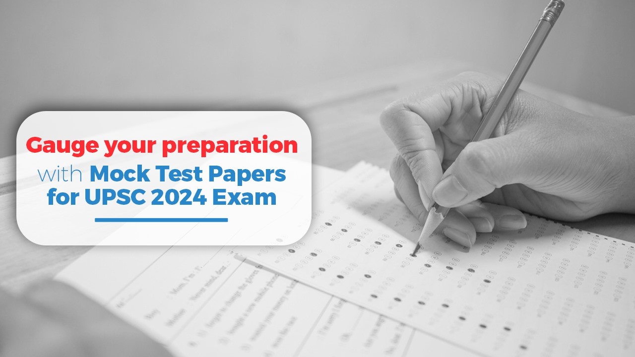 Gauge your Preparation with Mock Test Papers for UPSC 2024 Exam 
