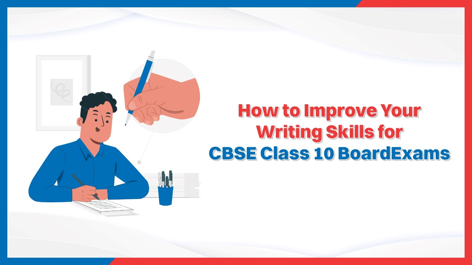 How to Improve Your Writing Skills for CBSE Class 10 Board Exams