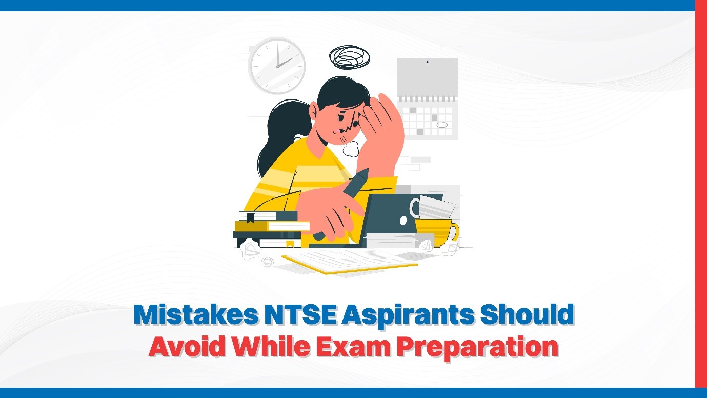 Mistakes NTSE Aspirants Should Avoid While Exam Preparation