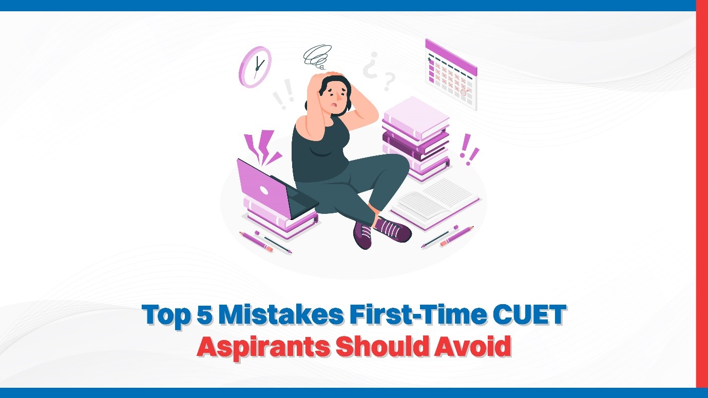 Top 5 Mistakes First-Time CUET Aspirants Should Avoid