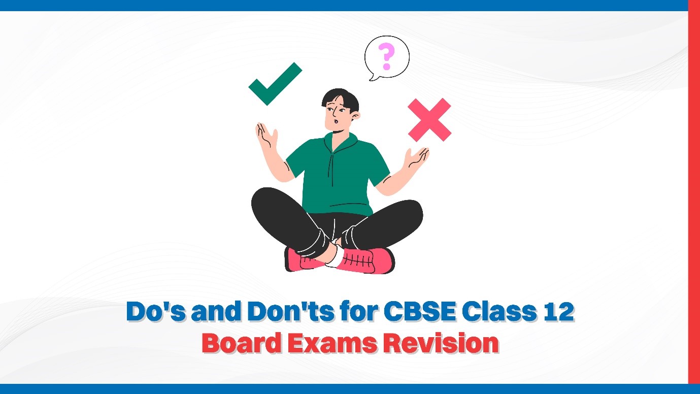 Do's and Don'ts for CBSE Class 12 Board Exams Revision