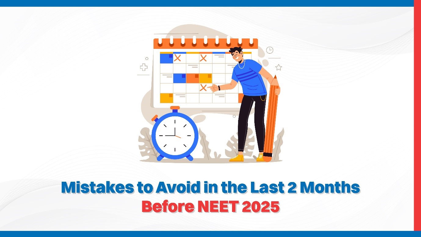 Mistakes to Avoid in the Last 2 Months Before NEET 2025