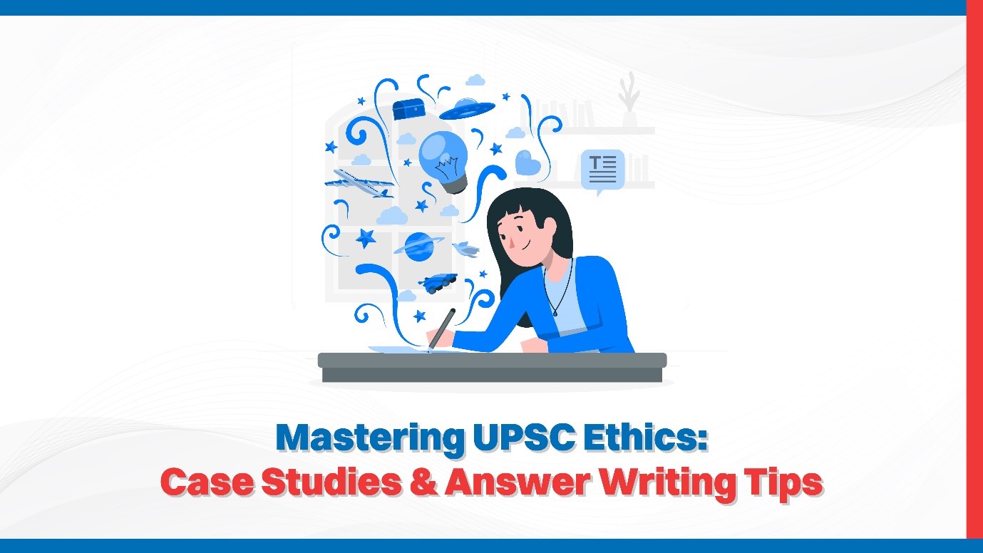 Mastering UPSC Ethics: Case Studies & Answer Writing Tips